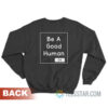 Be A Good Human Sweatshirt For Unisex