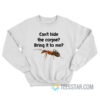 Can't Hide The Corpse Bring It To Me Sweatshirt