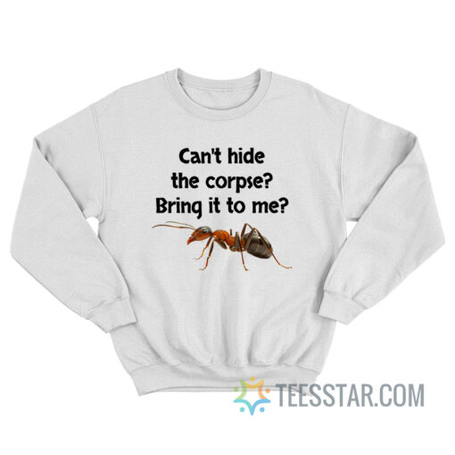 Can't Hide The Corpse Bring It To Me Sweatshirt