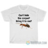 Can't Hide The Corpse Bring It To Me T-Shirt