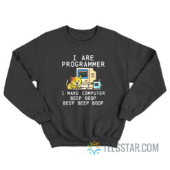 I Are Programmer I Make Computer Beep Boop Sweatshirt