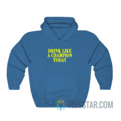 Drink Like A Champion Today Hoodie