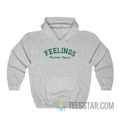 Feelings They Come They Go Hoodie