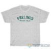 Feelings They Come They Go T-Shirt