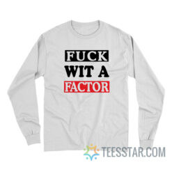 Fuck Wit A Factor Long Sleeve For Unisex