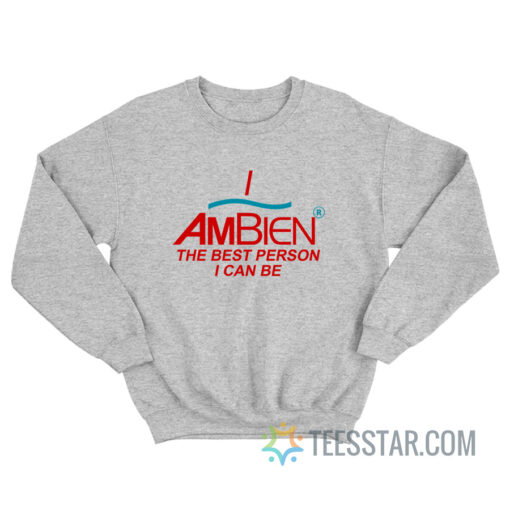 I Ambien The Best Person I Can Be Sweatshirt