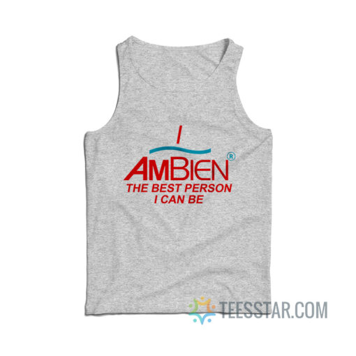 I Ambien The Best Person I Can Be Tank Top