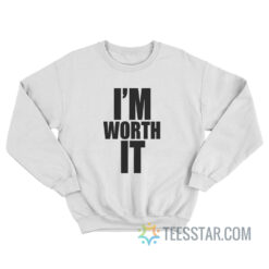 I'm Worth It Sweatshirt For Men And Women