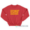 Introverted But Willing To Discuss Education Sweatshirt