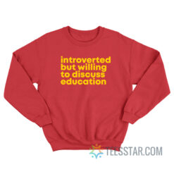 Introverted But Willing To Discuss Education Sweatshirt