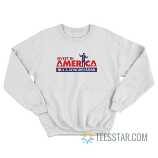 Invest In America Buy A Congressman Sweatshirt