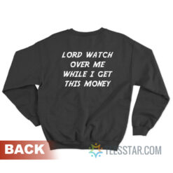 Lord Watch Over Me While I Get This Money Sweatshirt