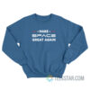 Make Space Great Again Sweatshirt For Unisex