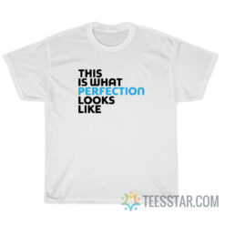 This Is What Perfection Looks Like T-Shirt