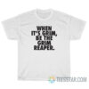 When It's Grim Be The Grim Reaper T-Shirt