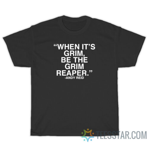 When It's Grim Be The Grim Reaper Andy Reid T-Shirt