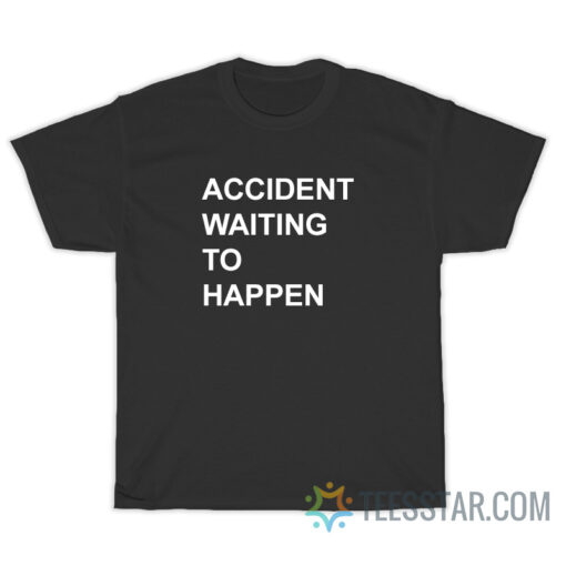 Accident Waiting To Happen T-Shirt For Unisex