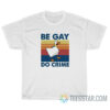 Duck Be Gay Do Crime T-Shirt