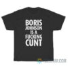 Boris Johnson Is A Fucking Cunt T-Shirt