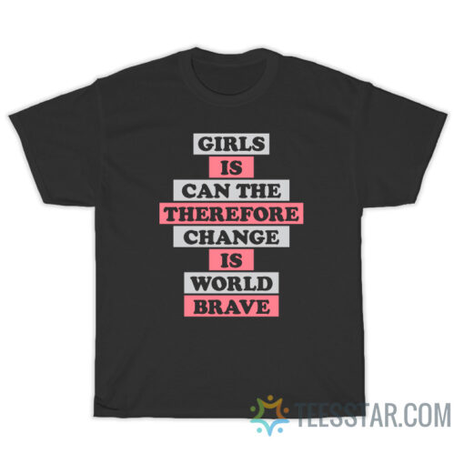 Girls Is Can The Therefore Change Is World Brave T-Shirt