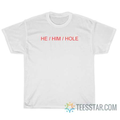 He Him Hole T-Shirt