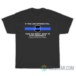 If This Line Offends You Then You Might Want To Stop Crossing It T-Shirt