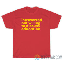 Introverted But Willing To Discuss Education T-Shirt