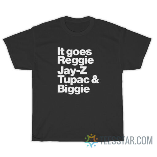 It Goes Reggie Jay-z Tupac And Biggie T-Shirt