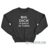 Big Dick Is Back In Town Sweatshirt