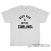 Dies For A Bit Of Curling T-Shirt