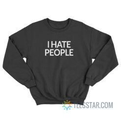 I Hate People Sweatshirt