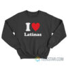 I Love Latinas Sweatshirt