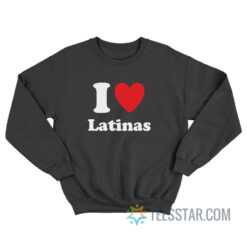 I Love Latinas Sweatshirt