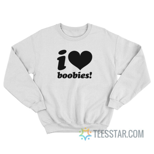 I love Boobies Sweatshirt For Unisex