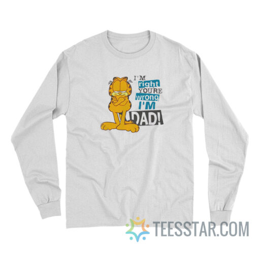 I’m Right You’re Wrong I’m Dad Garfield Long Sleeve