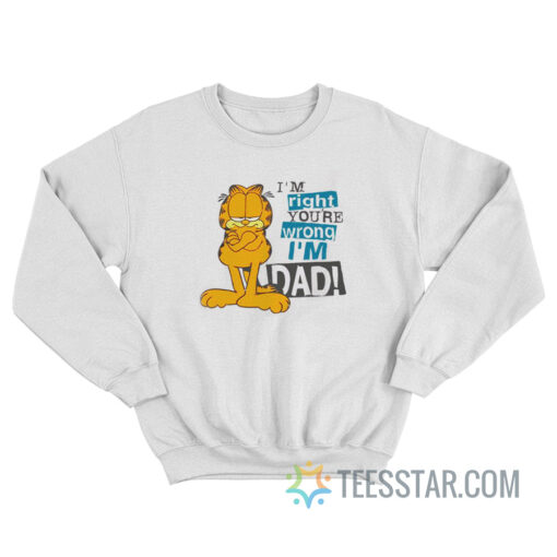 I’m Right You’re Wrong I’m Dad Garfield Sweatshirt