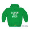 Lebron Is A Bitch Hoodie