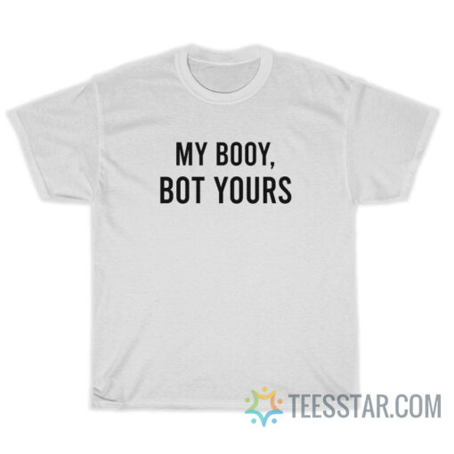 My Booy Bot Yours T-Shirt