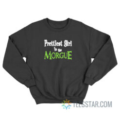 Prettiest Girl In The Morgue Sweatshirt