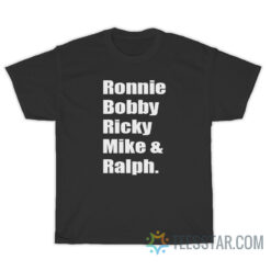 Ronnie Bobby Ricky Mike Ralph T-Shirt