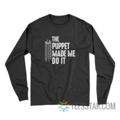 The Puppet Made Me Do It Long Sleeve