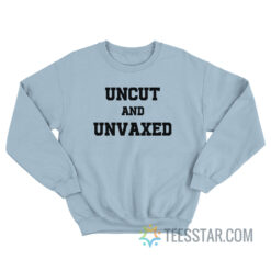 Uncut And Unvaxed Sweatshirt