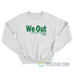 We Out Harriet Tubman 1849 Sweatshirt For Unisex