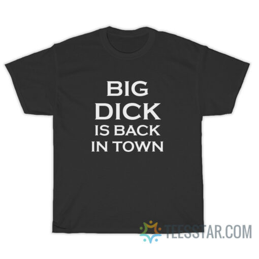 Big Dick Is Back In Town T-Shirt For Unisex