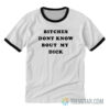 Bitches Dont Know Bout My Dick Ringer T-Shirt