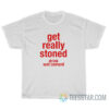 Get Really Stoned Drink Wet Cement T-Shirt