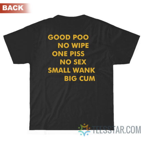 Good Poo No Wipe One Piss No Sex Small Wank Big Cum T-Shirt