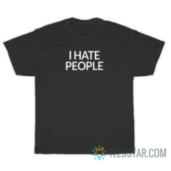 I Hate People T-Shirt