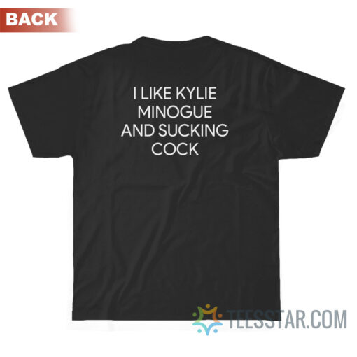 I Like Kylie Minogue And Sucking Cock T-Shirt