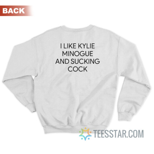I Like Kylie Minogue And Sucking Cock Sweatshirt For Sale